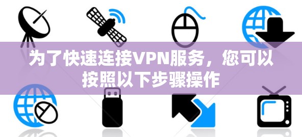 为了快速连接VPN服务，您可以按照以下步骤操作