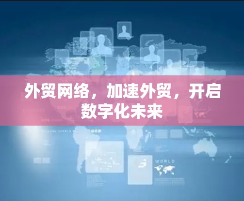 外贸网络，加速外贸，开启数字化未来