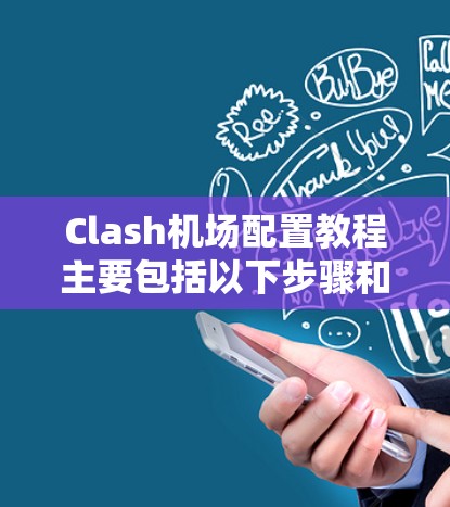 Clash机场配置教程主要包括以下步骤和内容，旨在帮助你理解和操作机场配置