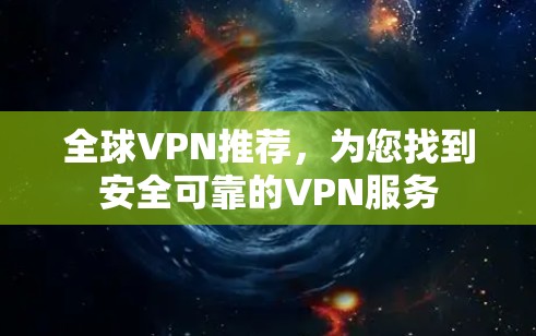 全球VPN推荐，为您找到安全可靠的VPN服务