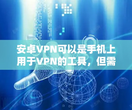 安卓VPN可以是手机上用于VPN的工具，但需要注意以下几点