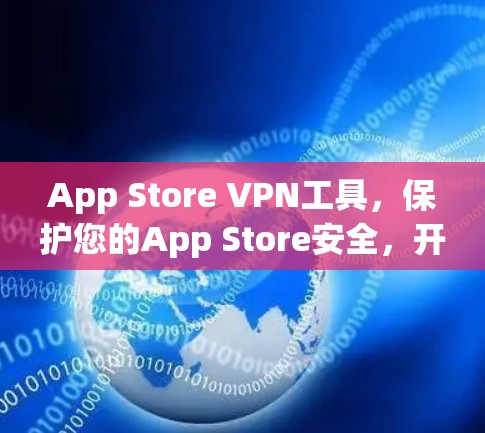 App Store VPN工具，保护您的App Store安全，开启新篇章