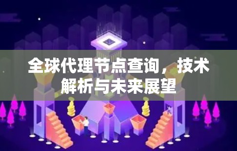 全球代理节点查询，技术解析与未来展望