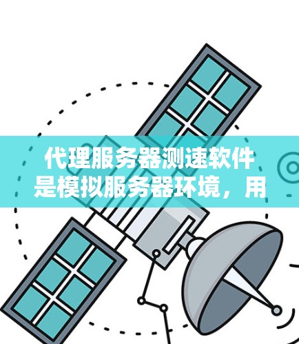 代理服务器测速软件是模拟服务器环境，用于测试网络性能和服务器负载的工具。以下是一个详细的学习步骤