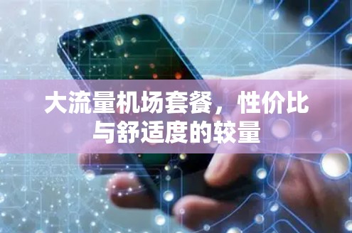大流量机场套餐，性价比与舒适度的较量