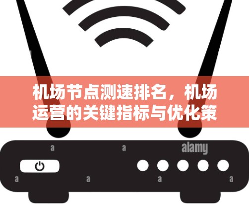 机场节点测速排名，机场运营的关键指标与优化策略