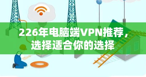 226年电脑端VPN推荐，选择适合你的选择