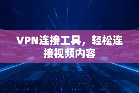 VPN连接工具，轻松连接视频内容