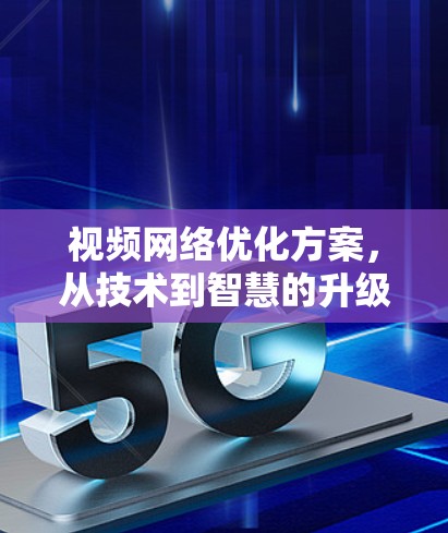视频网络优化方案，从技术到智慧的升级