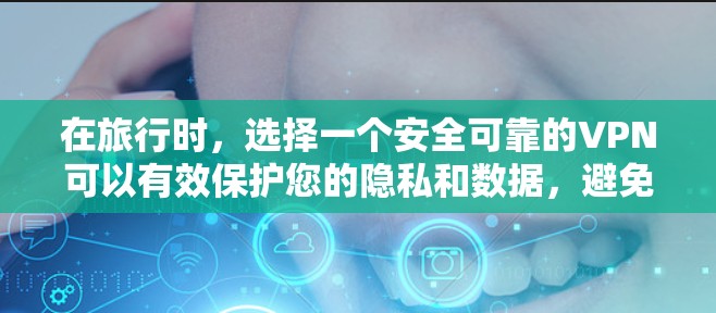 在旅行时，选择一个安全可靠的VPN可以有效保护您的隐私和数据，避免因VPN访问敏感信息或分享私人信息的风险。以下是一些推荐的旅行 VPN 建议