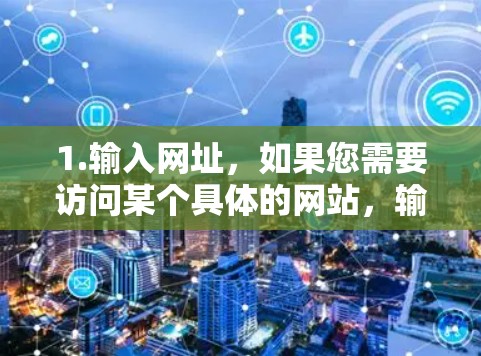 1.输入网址，如果您需要访问某个具体的网站，输入网址到助手中