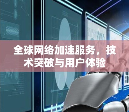 全球网络加速服务，技术突破与用户体验