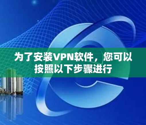 为了安装VPN软件，您可以按照以下步骤进行