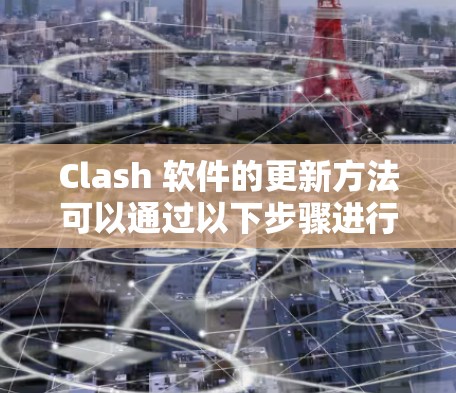 Clash 软件的更新方法可以通过以下步骤进行