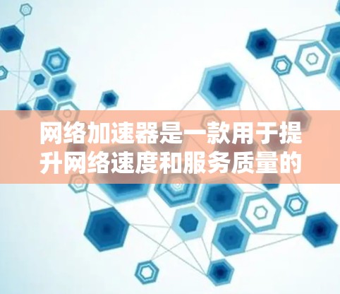网络加速器是一款用于提升网络速度和服务质量的工具。评测报告可以帮助您了解其性能、稳定性、易用性等优点和缺点，从而帮助您做出最佳选择。以下是对网络加速器的评测报告