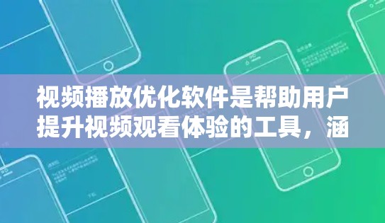 视频播放优化软件是帮助用户提升视频观看体验的工具，涵盖了多种功能和格式。以下是详细的总结