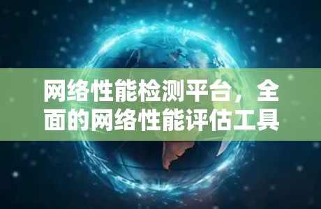 网络性能检测平台，全面的网络性能评估工具