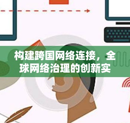 构建跨国网络连接，全球网络治理的创新实践