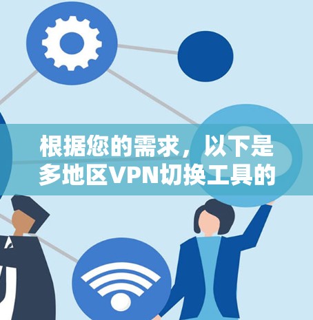 根据您的需求，以下是多地区VPN切换工具的推荐，考虑了您的使用场景和预算