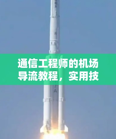 通信工程师的机场导流教程，实用技巧与实战指南
