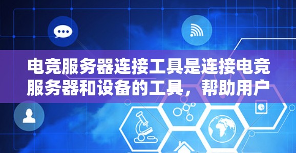 电竞服务器连接工具是连接电竞服务器和设备的工具，帮助用户高效完成游戏中的服务器连接。以下是一些主要的电竞服务器连接工具及其作用