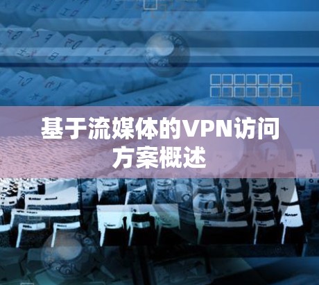基于流媒体的VPN访问方案概述