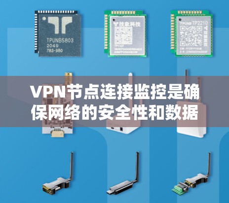 VPN节点连接监控是确保网络的安全性和数据传输的必要步骤。以下是一些逐步的监控方法
