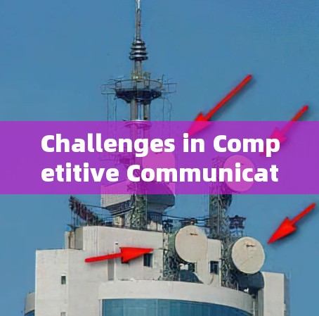 Challenges in Competitive Communication