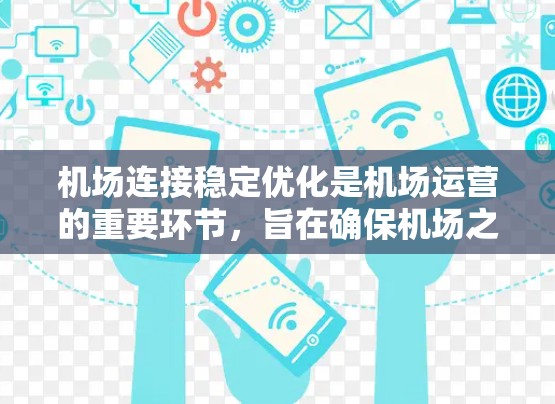 机场连接稳定优化是机场运营的重要环节，旨在确保机场之间的连接在不同时间、不同条件下保持稳定，避免因信号问题、天气突变、设备故障等导致的连接中断或误传。以下是一些关于机场连接稳定优化的要点和方法