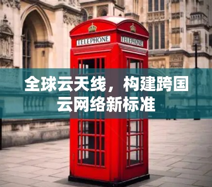 全球云天线，构建跨国云网络新标准