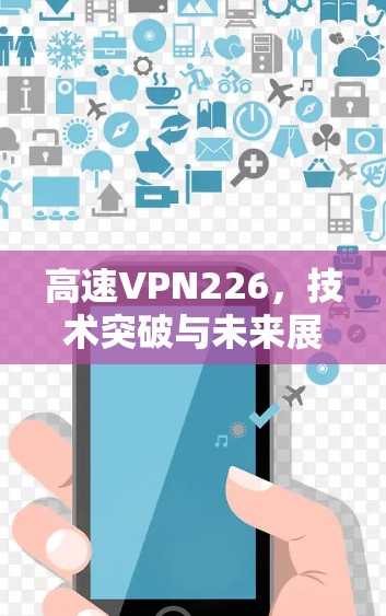 高速VPN226，技术突破与未来展望