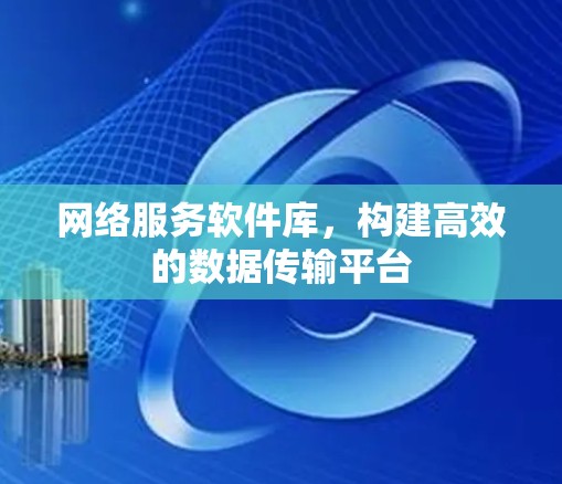 网络服务软件库，构建高效的数据传输平台