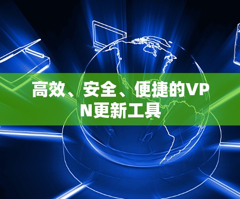 高效、安全、便捷的VPN更新工具