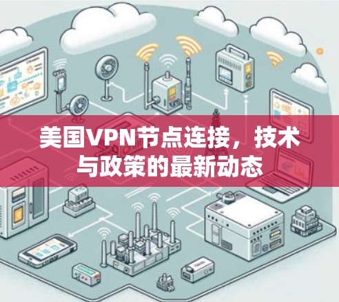 美国VPN节点连接，技术与政策的最新动态
