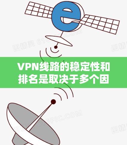 VPN线路的稳定性和排名是取决于多个因素,包括服务提供商、网络提供商、用户数量、响应速度以及网络状况等。以下是一些 VPN 线路的稳定排名和评价,供参考 VPN线路的稳定性和排名是取决于多个因素,包括服务提供商、网络提供商、用户数量、响应速度以及网络状况等。以下是一些 VPN 线路的稳定排名和评价,供参考