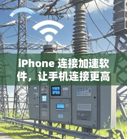 iPhone 连接加速软件，让手机连接更高效