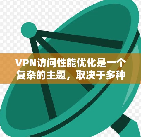 VPN访问性能优化是一个复杂的主题,取决于多种因素,包括VPN的设置、连接的稳定性、数据传输技术、安全协议以及用户自身的使用习惯等。以下是一些优化VPN访问性能的常见方法和步骤 VPN访问性能优化是一个复杂的主题,取决于多种因素,包括VPN的设置、连接的稳定性、数据传输技术、安全协议以及用户自身的使用习惯等。以下是一些优化VPN访问性能的常见方法和步骤