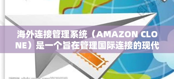 海外连接管理系统（AMAZON CLONE）是一个旨在管理国际连接的现代化系统，旨在提升效率、安全性并优化业务流程。以下是对该系统的详细分析和总结