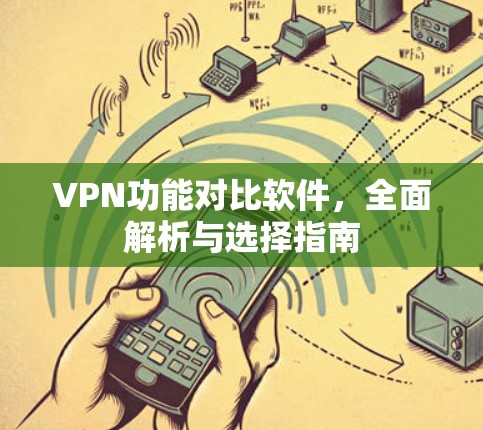 VPN功能对比软件，全面解析与选择指南