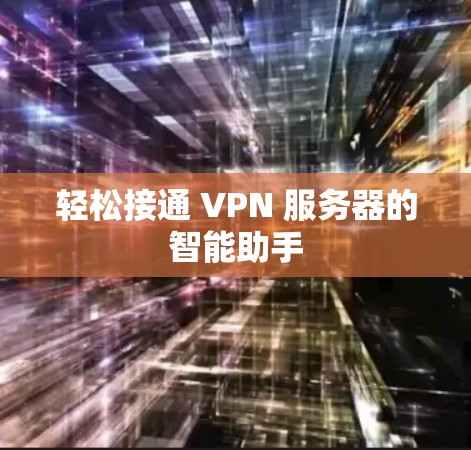 轻松接通 VPN 服务器的智能助手