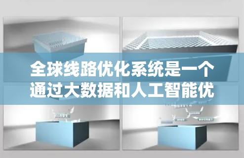 全球线路优化系统是一个通过大数据和人工智能优化全球交通网络的系统，旨在提高交通效率和用户体验。以下是对该系统的详细分析和总结