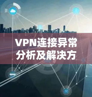 VPN连接异常分析及解决方案指南