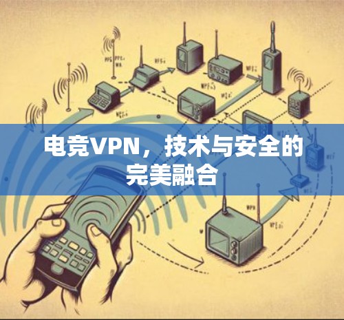 电竞VPN，技术与安全的完美融合