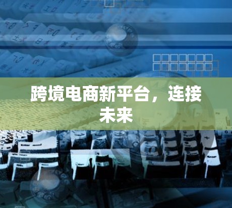 跨境电商新平台，连接未来