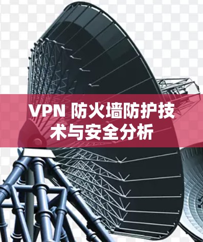 VPN 防火墙防护技术与安全分析
