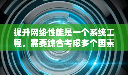 提升网络性能是一个系统工程，需要综合考虑多个因素。以下是分步说明