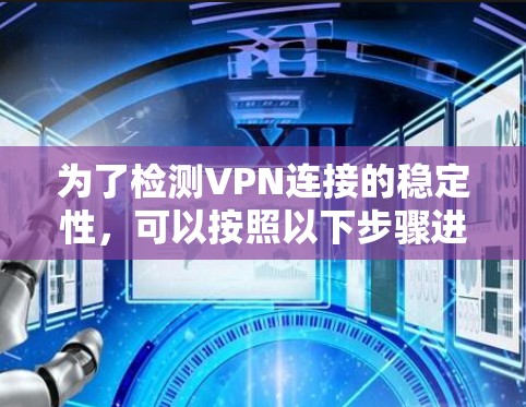 为了检测VPN连接的稳定性，可以按照以下步骤进行