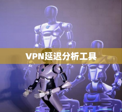 VPN延迟分析工具