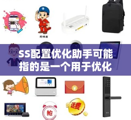 SS配置优化助手可能指的是一个用于优化和管理数据库配置的工具或服务。如果你指的是特定的工具或服务，请提供更多信息以便进一步解释。以下是一些可能的解释和步骤