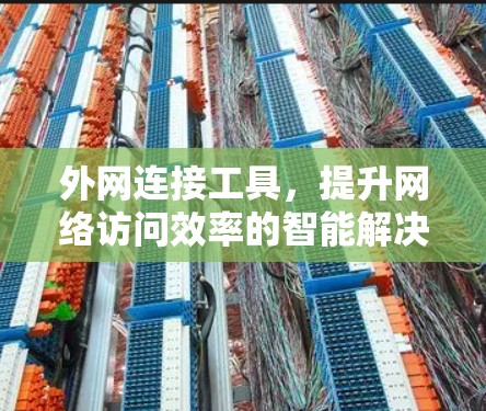 外网连接工具，提升网络访问效率的智能解决方案
